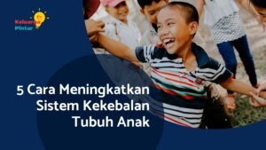 Read more about the article 5 Cara Meningkatkan Sistem Kekebalan Tubuh Anak