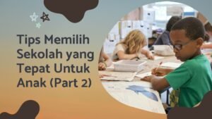Read more about the article Tips Memilih Sekolah Yang Tepat Untuk Anak (Part 2)